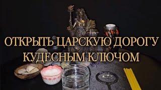 ОТКРЫТЬ ЦАРСКУЮ ДОРОГУ КУДЕСНЫМ КЛЮЧОМ. СИЛЬНЫЙ РИТУАЛ. ДЛЯ ВСЕХ.