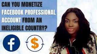 Can you  Monetize Facebook Professional Account From an Ineligible Country? #howtomonetizefacebook