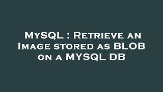 MySQL : Retrieve an Image stored as BLOB on a MYSQL DB