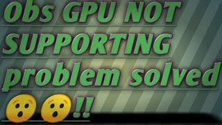 How to solve "Obs gpu not supporting" problem for windows 7