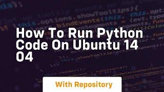 How to run python code on ubuntu 14 04