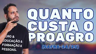 QUANTO CUSTA O PROAGRO (SAFRA-24/25)