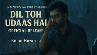 EMON HAZARIKA: DIL TOH UDAAS HAI (OFFICIAL RELEASE)