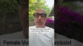 Female Vulnerable Narcissist and Alcohol Alibi! Horror Show!