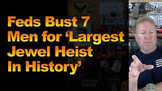 Feds Bust 7 Men for ‘Largest Jewel Heist In History'