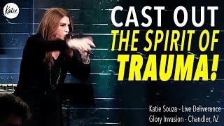 Cast Out The Spirit Of Trauma! // Katie Souza From Glory Invasion