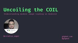 Uncoiling the COIL - Modern Image Loading on Android with Sagar Viradiya, Android Worldwide