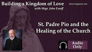 St. Padre Pio and the Healing of the Church – Building a Kingdom of Love w/ Msgr. John Esseff