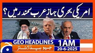 American ships in the Arabian Sea? - Headlines Geo News 1 AM (20th June 2025)