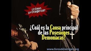 ¿Cuál es la Causa principal de las Posesiones Demoníacas? [¿cómo protegerse?]