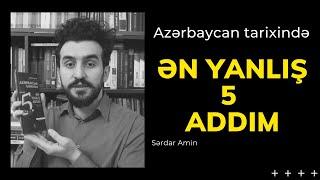 Azərbaycan Tarixində atılmış 5 ƏN YANLIŞ ADDIM - Sərdar Amin