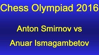 Anton Smirnov vs Anuar Ismagambetov - Chess Olympiad 2016