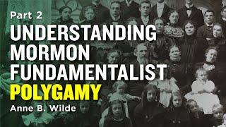 Understanding Mormon Polygamy: Rise of Fundamentalism - Anne B. Wilde Pt 2