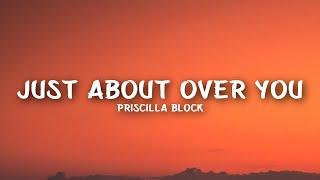 Priscilla Block - Just About Over You (Lyrics)