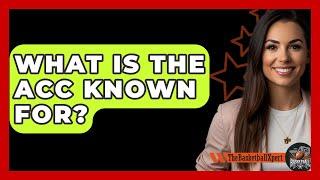 What Is The ACC Known For? - The Basketball Xpert