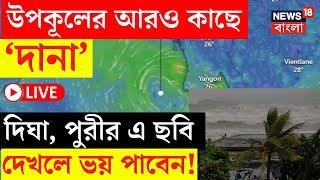 Cyclone Dana LIVE | উপকূলের আরও কাছে 'দানা', Digha, puri র এ ছবি দেখলে ভয় পাবেন! | Bangla News