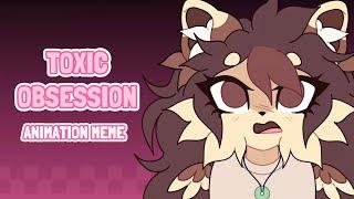 TOXIC OBSESSION [ORIGINAL ANIMATION MEME]