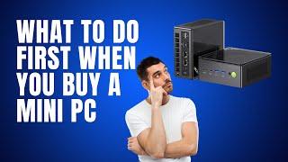 What To Do First When You Buy A Mini PC