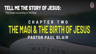 The Gospel According to Matthew – The Magi & The Birth of Jesus | Paul Blair | February 23, 2025