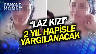 Müstehcen Yayından Gözaltına Alınan "Laz Kızı" İçin 2 Yıl Hapis Cezası İstemi! #Haber