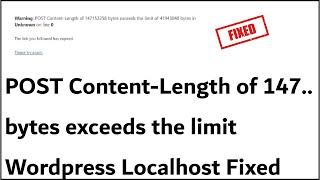 POST Content Length of 147152258 bytes exceeds the limit of 41943040 bytes Wordpress Localhost Fixed