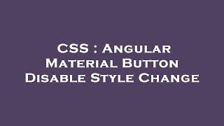 CSS : Angular Material Button Disable Style Change