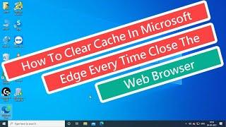 How to Clear Cache in Microsoft Edge Every Time Close The Web Browser