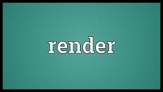 Render Meaning