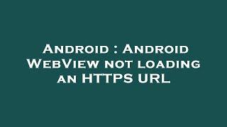 Android : Android WebView not loading an HTTPS URL