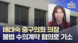 배태숙 중구의회 의장, 불법 수의계약 혐의로 기소 | 대구MBC뉴스