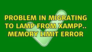 Problem in migrating to LAMP from XAMPP.. Memory limit error (2 Solutions!!)