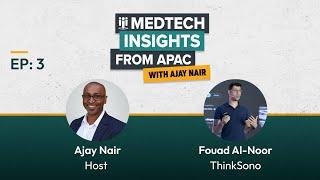 Medtech Insights from APAC with Ajay Nair, Guest: Fouad Al-Noor