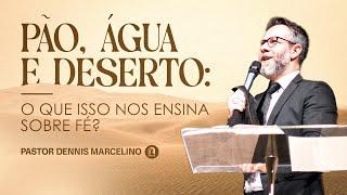 Pastor Dennis Marcelino | Pão Água e Deserto: O Que Isso Nos Ensina Sobre Fé?