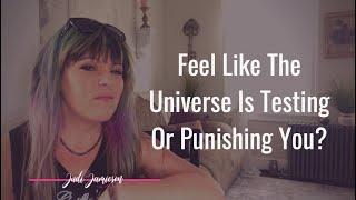 Feel like the universe is testing or punishing you?