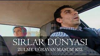 Sırlar Dünyası - ZULME UĞRAYAN MASUM KIZ