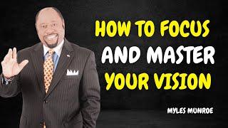 How To Focus And Master Your Vision - Dr. Myles Munroe Motivation