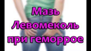 Мазь Левомеколь при геморрое: инструкция и отзывы