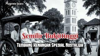 Semilir Bukittinggi, Nostalgia Lagu Minang Jadul Tembang Kenangan Tempo Dulu