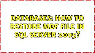 Databases: How to restore mdf file in sql server 2005? (3 Solutions!!)