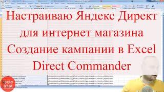 Настраиваю Яндекс Директ для интернет магазина. Создание кампании в Excel и Direct Commander