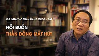 Nhà thơ Trần Đăng Khoa - Tập 2: Nỗi buồn Thần Đồng mất hút | Diễn Giả Phan Đăng