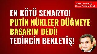 EN KÖTÜ SENARYO! PUTİN NÜKLEER DÜĞMEYE BASARIM DEDİ! AVRUPA'DA TEDİRGİN BEKLEYİŞ! Abdullah Çiftçi