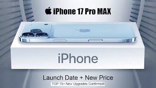 Apple iPhone 17 Pro MAX - Launch Date, Price + TOP 15+ New Upgrades Confirmed!