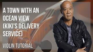 How to play A Town With An Ocean View (Kiki's Delivery Service) by Joe Hisaishi on Violin (Tutorial)