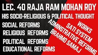 LEC. 40. RAJA RAM MOHAN ROY, HIS SOCIO-RELIGIOUS & POLITICAL THOUGHT//MAJOR CONTRIBUTIONS & WORKS.