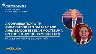 A conversation with US Ambassador to Mexico Ken Salazar on the future of US-Mexico ties