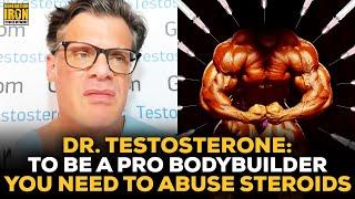 Dr. Testosterone: If You Want To Be A Pro Bodybuilder, You Have To Abuse Steroids Seriously