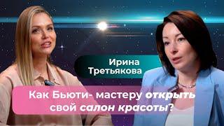 Как бьюти мастеру открыть свой салон красоты. Интервью Ирина Третьякова