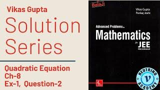 Quadratic Equations Ex-1 Q2 || Vikas Gupta Solution series || JEE Advanced Mathematics