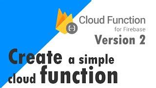 Google firebase cloud function 2nd Generation - Create a simple cloud function